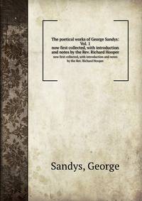 The poetical works of George Sandys: Vol. 1. now first collected, with introduction and notes by the Rev. Richard Hooper