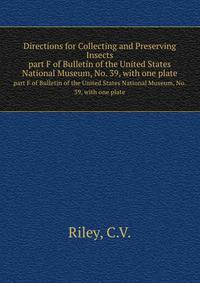 Directions for Collecting and Preserving Insects. part F of Bulletin of the United States National Museum, No. 39, with one plate
