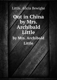 Out in China. by Mrs. Archibald Little