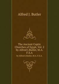 The Ancient Coptic Churches of Egypt, Vol. 2. by Alfred J.Butler, M.A. F.S.A.