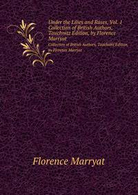 Under the Lilies and Roses, Vol. 1. Collection of British Authors, Tauchnitz Edition, by Florence Marryat