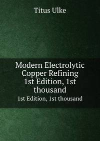 Modern Electrolytic Copper Refining. 1st Edition, 1st thousand