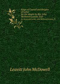 Kings of Capital and Knights of Labor. for the people by Rev. John McDowell Leavitt, D.D.