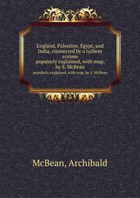 England, Palestine, Egypt, and India, connected by a railway system. popularly explained, with map, by S. McBean