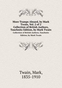 More Tramps Aboard, by Mark Twain, Vol. 2 of 2. Collection of British Authors, Tauchnitz Edition, by Mark Twain