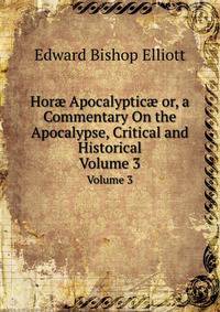 Hor Apocalyptic or, a Commentary On the Apocalypse, Critical and Historical.. Volume 3