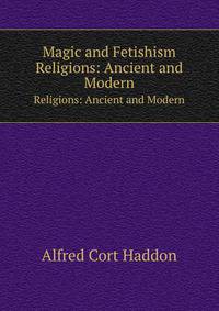 Magic and Fetishism. Religions: Ancient and Modern