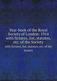 Year-book of the Royal Society of London: 1914. with fictures, list, statutes, etc. of the Society