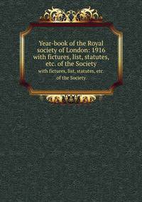 Year-book of the Royal society of London: 1916. with fictures, list, statutes, etc. of the Society