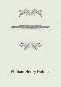School Organization and the Individual Child. a book for school executives and teachers, being an exposition of plans that have been evolved to adapt school organization to the needs of individual children, normal, supernormal and subnormal