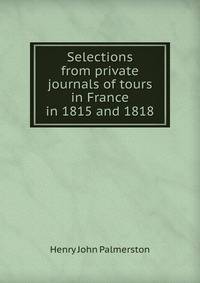 Selections from private journals of tours in France in 1815 and 1818