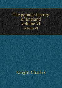 The popular history of England. volume VI