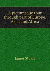 A picturesque tour through part of Europe, Asia, and Africa