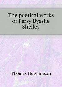 The poetical works of Persy Bysshe Shelley