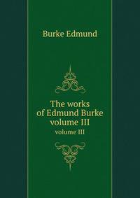 The works of Edmund Burke. volume III