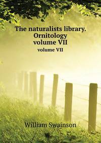 The naturalists library. Ornitology. volume VII