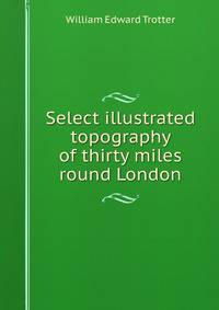 Select illustrated topography of thirty miles round London
