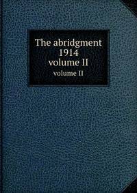 The abridgment 1914. volume II
