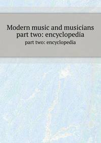 Modern music and musicians. part two: encyclopedia
