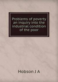 Problems of poverty an inquiry into the industrial condition of the poor