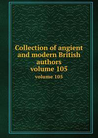 Collection of angient and modern British authors. volume 105