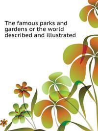 The famous parks and gardens or the world described and illustrated