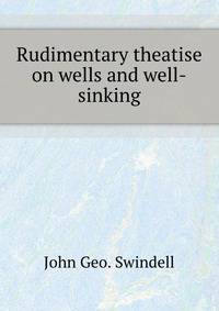 Rudimentary theatise on wells and well-sinking
