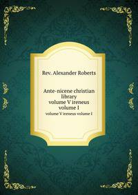 Ante-nicene christian library. volume V ireneus volume I