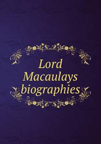 Lord Macaulays biographies