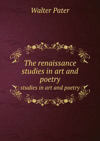 The renaissance. studies in art and poetry