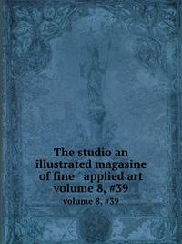 The studio an illustrated magasine of fine & applied art. volume 8, #39