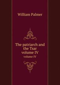 The patriarch and the Tsar. volume IV