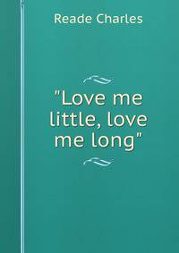 "Love me little, love me long"