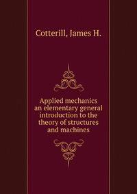 Applied mechanics an elementary general introduction to the theory of structures and machines