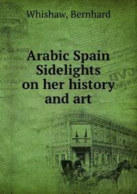 Arabic Spain Sidelights on her history and art