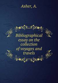 Bibliographical essay on the collection of voyages and travels