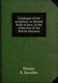 Catalogue of the accipitres, or diurnal birds of prey, in the collection of the British Museum
