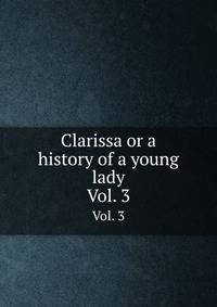 Clarissa or a history of a young lady. Vol. 3