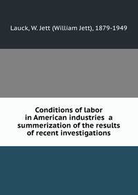 Conditions of labor in American industries a summerization of the results of recent investigations