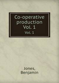 Co-operative production. Vol. 1