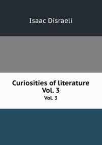 Curiosities of literature. Vol. 3
