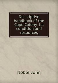 Descriptive handbook of the Cape Colony its condition and resources