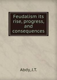 Feudalism its rise, progress, and consequences