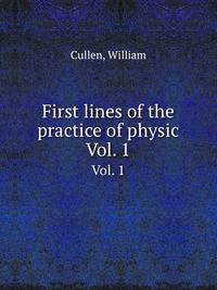 First lines of the practice of physic. Vol. 1