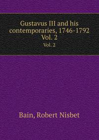 Gustavus III and his contemporaries, 1746-1792. Vol. 2