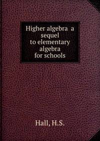 Higher algebra a sequel to elementary algebra for schools