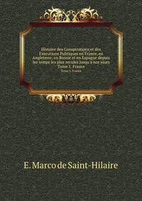 Histoire des Conspirations et des Executions Politiques en France, en Angleterre, en Russie et en Espagne depuis les temps les plus recules jusqu`a nos jours. Tome 1. France