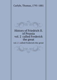 History of Friedrich II. of Prussia. vol. 2 called Frederick the great