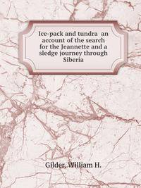 Ice-pack and tundra an account of the search for the Jeannette and a sledge journey through Siberia