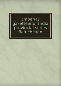 Imperial gazetteer of India provincial series Baluchistan
